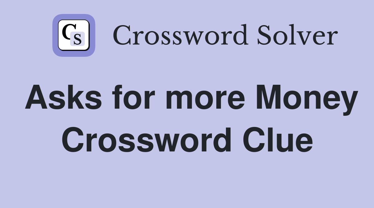 Asks for more Money Crossword Clue Answers Crossword Solver